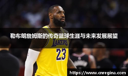 勒布朗詹姆斯的传奇篮球生涯与未来发展展望